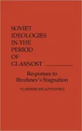 Soviet Ideologies in the Period of Glasnost: Responses to Brezhnev's Stagnation
