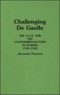 Challenging de Gaulle: The O. A. S. and the Counterrevolution in Algeria, 1954-1962