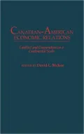Canadian-American Economic Relations: Conflict and Cooperation on a Continental Scale