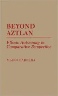 Beyond Aztlan: Ethnic Autonomy in Comparative Perspective