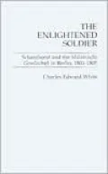 The Enlightened Soldier: Scharnhorst and the Militarische Gesellschaft in Berlin, 1801-1805