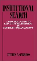 Institutional Search: A Practical Guide to Executive Recruitment in Nonprofit Organizations