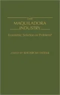 The Maquiladora Industry : Economic Solution or Problem?
