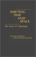 Shifting Time and Space : The Story of Videotape