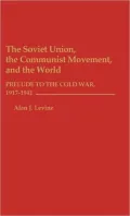 The Soviet Union, the Communist Movement, and the World Prelude to the Cold War
