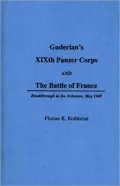 Guderian's XIX Panzer Corps and the Battle of France : Breakthrough in the Ardennes, May 1940