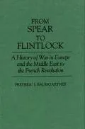 From Spear to Flintlock: A History of War in Europe and the Middle East to the French Revolu...