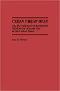 Clean Cheap Heat: The Development of Residential Markets for Natural Gas in the United States