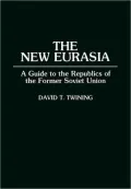The New Eurasia : A Guide to the Republic of the Former Soviet Union