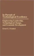 In Pursuit of Technological Excellence Engineering Leadership, Technological Change, and Eco...
