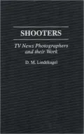 Shooters: TV News Photographers and their Work