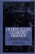 Oldest Allies, Guarded Friends: The United States and France Since 1940