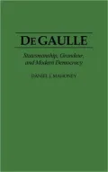 De Gaulle: Statesmanship, Grandeur, and Modern Democracy