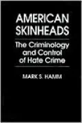 American Skinheads: The Criminology and Control of Hate Crime