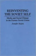 Reinventing the Soviet Self : Media and Social Change in the Former Soviet Union