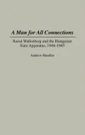 A Man for All Connections: Raoul Wallenberg and the Hungarian State Apparatus, 1944-1945