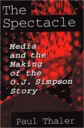 Spectacle: Media and the Making of the O.J. Simpson Story
