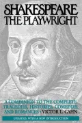 Shakespeare the Playwright: A Companion to the Complete Tragedies, Histories, Comedies, and Romances Updated, with a new Introduction