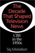 Decade That Shaped Television News: CBS in the 1950s
