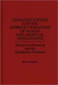 Cognitive Science and the Symbolic Operations of Human and Artificial Intelligence: Theory and Research into the Intellective Processes
