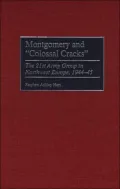 Montgomery and "Colossal Cracks": The 21st Army Group in Northwest Europe, 1944-45