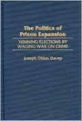 The Politics of Prison Expansion: Winning Elections by Waging War on Crime