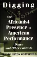 Digging the Africanist Presence in American Performance: Dance and Other Contexts
