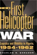 First Helicopter War: Logistics and Mobility in Algeria, 1954-1962