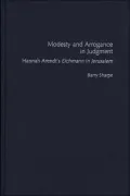 Modesty and Arrogance in Judgment : Hannah Arendt's Eichmann in Jerusalem