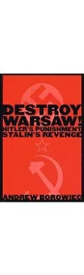 Destroy Warsaw! : Hitler's Punishment, Stalin's Revenge