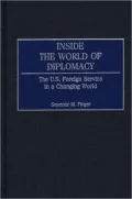 Inside the World of Diplomacy: The U.S. Foreign Service in a Changing World