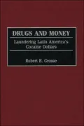 Drugs and Money : Laundering Latin America's Cocaine Dollars