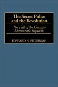 Secret Police and the Revolution: The Fall of the German Democratic Republic