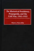 The Rhetorical Presidency, Propaganda, and the Cold War, 1945-1955