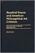Rosalind Krauss and American Philosophical Art Criticism: From Formalism to Beyond Postmodernism