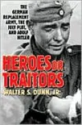 Heroes or Traitors : The German Replacement Army, the July Plot, and Adolf Hitler