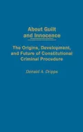About Guilt and Innocence: The Origins, Development, and Future of Constitutional Criminal Procedure