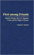 First Among Friends: Interest Groups, the U.S. Supreme Court, and the Right to Privacy