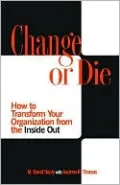 Change or Die: How to Transform Your Organization from the Inside Out