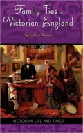 Family Ties in Victorian England (Victorian Life and Times Series)