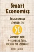Smart Economics: Commonsense Answers to 50 Questions about Government, Taxes, Business, and Households