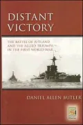 Distant Victory: The Battle of Jutland and the Allied Triumph in the First World War