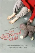 Last Normal Child: Essays on the Intersection of Kids, Culture, and Psychiatric Drugs