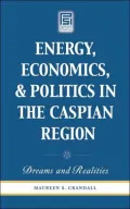 Energy, Economics, and Politics in the Caspian Region: Dreams and Realities