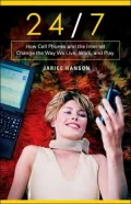 24/7: How the Internet and Cell Phones Change the Way We Live, Work, and Play