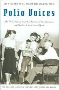Polio Voices: An Oral History from the American Polio Epidemics and Worldwide Eradication Efforts