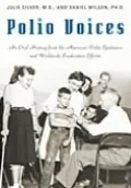 Polio Voices: An Oral History from the American Polio Epidemics and Worldwide Eradication Efforts