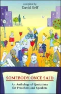 Somebody Once Said: An Anthology of Quotations for Preachers and Speakers