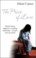 The Price of Love : Abused, beaten, trapped in a terrifying relationship - one girl's story of Survival