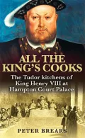 All the King’s Cooks: The Tudor Kitchens of King Henry VIII at Hampton Court Palace